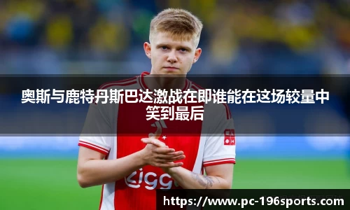 奥斯与鹿特丹斯巴达激战在即谁能在这场较量中笑到最后